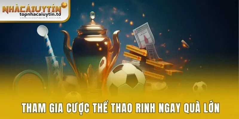 Tham gia cá cược thể thao rinh ngay thưởng lớn
